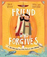 Przyjaciel, który wybacza: Prawdziwa historia o tym, jak Piotr zawiódł, a Jezus wybaczył - The Friend Who Forgives: A True Story about How Peter Failed and Jesus Forgave