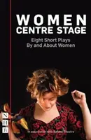 Women Centre Stage: Osiem krótkich sztuk autorstwa kobiet i o kobietach - Women Centre Stage: Eight Short Plays by and about Women