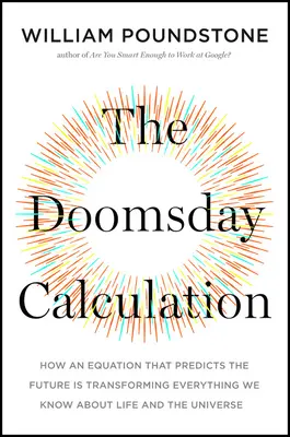 The Doomsday Calculation: Jak równanie, które przewiduje przyszłość, zmienia wszystko, co wiemy o życiu i wszechświecie - The Doomsday Calculation: How an Equation That Predicts the Future Is Transforming Everything We Know about Life and the Universe