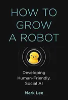Jak wyhodować robota: Rozwój przyjaznej człowiekowi, społecznej sztucznej inteligencji - How to Grow a Robot: Developing Human-Friendly, Social AI