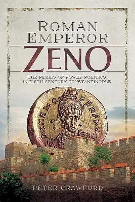 Rzymski cesarz Zeno: Niebezpieczeństwa polityki władzy w Konstantynopolu V wieku - Roman Emperor Zeno: The Perils of Power Politics in Fifth-Century Constantinople