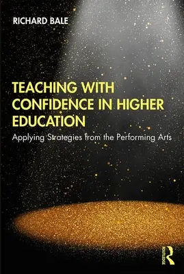 Nauczanie z pewnością siebie w szkolnictwie wyższym: Stosowanie strategii zaczerpniętych ze sztuk performatywnych - Teaching with Confidence in Higher Education: Applying Strategies from the Performing Arts