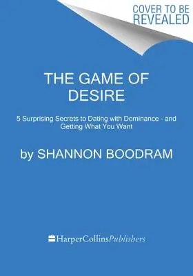 Gra pożądania: 5 zaskakujących sekretów randkowania z dominacją - i zdobywania tego, czego chcesz - The Game of Desire: 5 Surprising Secrets to Dating with Dominance--And Getting What You Want