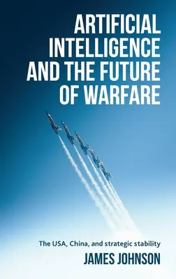 Sztuczna inteligencja i przyszłość działań wojennych: Stany Zjednoczone, Chiny i stabilność strategiczna - Artificial Intelligence and the Future of Warfare: The Usa, China, and Strategic Stability