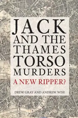 Jack i morderstwa torsów nad Tamizą: Nowy Kuba Rozpruwacz? - Jack and the Thames Torso Murders: A New Ripper?