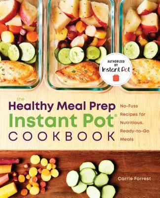 Zdrowa książka kucharska Instant Pot(r): Niewymagające przepisy na pożywne, gotowe do spożycia posiłki - Healthy Meal Prep Instant Pot(r) Cookbook: No-Fuss Recipes for Nutritious, Ready-To-Go Meals