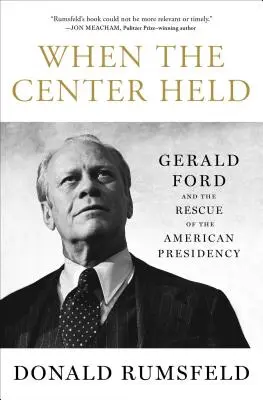 Kiedy centrum się utrzymało: Gerald Ford i ocalenie amerykańskiej prezydencji - When the Center Held: Gerald Ford and the Rescue of the American Presidency