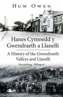 Hanes Cymoedd y Gwendraeth a Llanelli/Historia dolin Gwendraeth i Llanelli - Hanes Cymoedd y Gwendraeth a Llanelli/History of the Gwendraeth Valleys and Llanelli