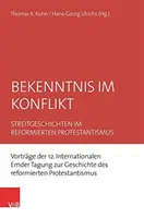 Wyznanie w konflikcie: kontrowersyjne historie w reformowanym protestantyzmie. Wykłady z 12. międzynarodowej konferencji w Emden na temat historii reformowanego protestantyzmu. - Bekenntnis Im Konflikt: Streitgeschichten Im Reformierten Protestantismus. Vortrage Der 12. Internationalen Emder Tagung Zur Geschichte Des Re