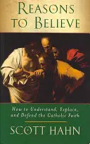 Powody, by wierzyć - jak zrozumieć, wyjaśnić i obronić wiarę katolicką - Reasons to Believe - How to Understand, Explain and Defend the Catholic Faith