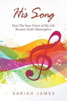 Jego pieśń: Jak kwaśne nuty mojego życia stały się arcydziełem Boga - His Song: How the Sour Notes of My Life Became God's Masterpiece