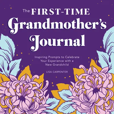 Dziennik pierwszej babci: Inspirujące wskazówki, jak świętować swoje doświadczenia z nowym wnukiem - The First-Time Grandmother's Journal: Inspiring Prompts to Celebrate Your Experience with a New Grandchild