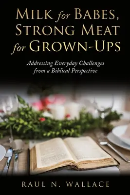 Mleko dla niemowląt, mocne mięso dla dorosłych: Podejmowanie codziennych wyzwań z biblijnej perspektywy - Milk for Babes, Strong Meat for Grown-Ups: Addressing Everyday Challenges from a Biblical Perspective