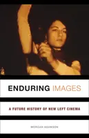 Trwałe obrazy: Przyszła historia kina nowej lewicy - Enduring Images: A Future History of New Left Cinema