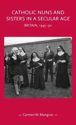 Katolickie zakonnice i siostry w świeckiej epoce: Wielka Brytania, 1945-90 - Catholic Nuns and Sisters in a Secular Age: Britain, 1945-90