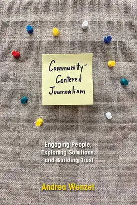 Dziennikarstwo zorientowane na społeczność: Angażowanie ludzi, odkrywanie rozwiązań i budowanie zaufania - Community-Centered Journalism: Engaging People, Exploring Solutions, and Building Trust