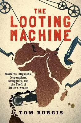 The Looting Machine: Wojownicy, oligarchowie, korporacje, przemytnicy i kradzież bogactwa Afryki - The Looting Machine: Warlords, Oligarchs, Corporations, Smugglers, and the Theft of Africa's Wealth