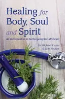 Uzdrawianie ciała, duszy i ducha: Wprowadzenie do medycyny antropozoficznej - Healing for Body, Soul and Spirit: An Introduction to Anthroposophic Medicine