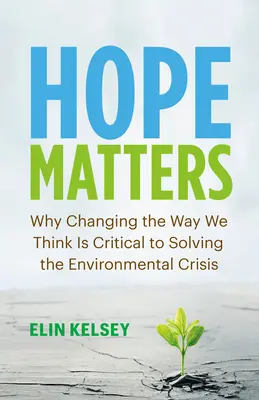 Nadzieja ma znaczenie: Dlaczego zmiana sposobu myślenia ma kluczowe znaczenie dla rozwiązania kryzysu środowiskowego - Hope Matters: Why Changing the Way We Think Is Critical to Solving the Environmental Crisis