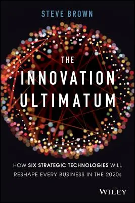 Ultimatum innowacji: jak sześć strategicznych technologii zmieni każdy biznes w 2020 roku - The Innovation Ultimatum: How Six Strategic Technologies Will Reshape Every Business in the 2020s