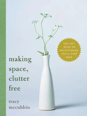 Making Space, Clutter Free: Ostatnia książka o porządkowaniu, jakiej kiedykolwiek będziesz potrzebować - Making Space, Clutter Free: The Last Book on Decluttering You'll Ever Need