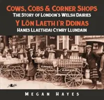 Krowy, kolby i sklepy na rogu: Historia walijskich mleczarni w Londynie - Cows, Cobs & Corner Shops: The Story of London's Welsh Dairies