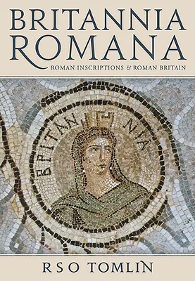 Britannia Romana: Rzymskie inskrypcje i rzymska Brytania - Britannia Romana: Roman Inscriptions and Roman Britain