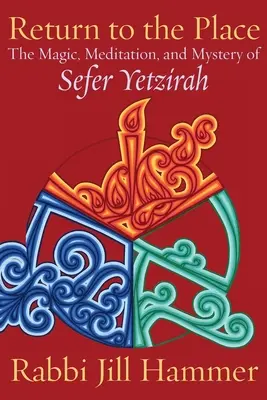 Powrót do miejsca: Magia, medytacja i tajemnica Sefer Yetzirah - Return to the Place: The Magic, Meditation, and Mystery of Sefer Yetzirah