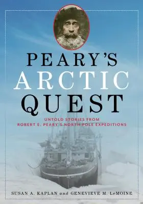 Peary's Arctic Quest: Nieopowiedziane historie z wypraw Roberta E. Peary'ego na biegun północny - Peary's Arctic Quest: Untold Stories from Robert E. Peary's North Pole Expeditions