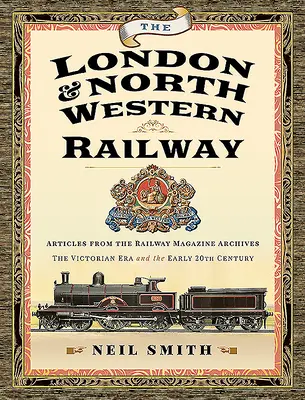 The London & North Western Railway: Artykuły z archiwów magazynów kolejowych - epoka wiktoriańska i początek XX wieku - The London & North Western Railway: Articles from the Railway Magazine Archives - The Victorian Era and the Early 20th Century