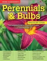 Home Gardener's Perennials & Bulbs: Kompletny przewodnik po uprawie 58 kwiatów na swoim podwórku - Home Gardener's Perennials & Bulbs: The Complete Guide to Growing 58 Flowers in Your Backyard