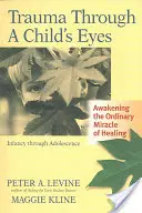 Trauma oczami dziecka: przebudzenie zwykłego cudu uzdrowienia; niemowlęctwo przez okres dojrzewania - Trauma Through a Child's Eyes: Awakening the Ordinary Miracle of Healing; Infancy Through Adolescence