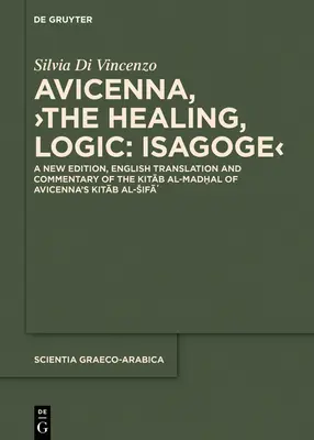 Avicenna, >The Healing, Logic: Isagoge: A New Edition, English Translation and Commentary of the Kitāb Al-Madḫal of Avicenna's Kitāb A