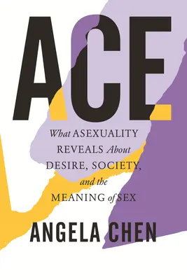 Ace: Co aseksualizm mówi o pożądaniu, społeczeństwie i znaczeniu seksu - Ace: What Asexuality Reveals about Desire, Society, and the Meaning of Sex