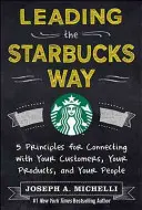 Leading the Starbucks Way: 5 zasad budowania więzi z klientami, produktami i pracownikami - Leading the Starbucks Way: 5 Principles for Connecting with Your Customers, Your Products and Your People