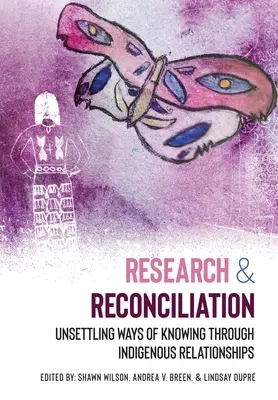 Badania i pojednanie: Niepokojące sposoby poznawania poprzez rdzenne relacje - Research and Reconciliation: Unsettling Ways of Knowing through Indigenous Relationships