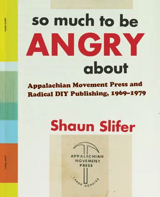 So Much to Be Angry About - Appalachian Movement Press i Radical DIY Publishing, 1969-1979 - So Much to Be Angry About - Appalachian Movement Press and Radical DIY Publishing, 1969-1979