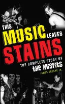 Ta muzyka pozostawia plamy: Kompletna historia zespołu Misfits - This Music Leaves Stains: The Complete Story of the Misfits