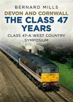 Devon i Kornwalia w klasie 47 lat: Klasa 47 - sympozjum w zachodnim kraju - Devon and Cornwall the Class 47 Years: Class 47 a West Country Symposium