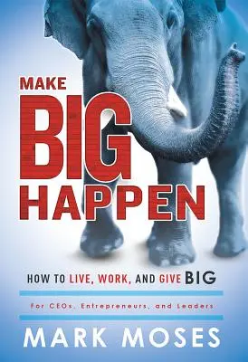 Make Big Happen: Jak żyć, pracować i dawać z siebie wiele - Make Big Happen: How to Live, Work, and Give Big