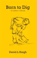 Urodzony, by kopać - kronika ogrodnika - Born to Dig - A Gardener's Chronicle