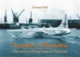 Aquila na Maderę - historia latających łodzi do Funchal - Aquila to Madeira - The Story of Flying Boats to Funchal