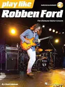 Graj jak Robben Ford - najlepsza książka z lekcjami gry na gitarze - Play Like Robben Ford - The Ultimate Guitar Lesson Book