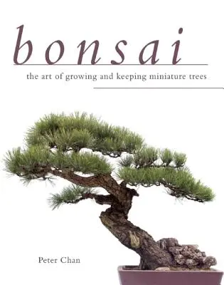 Bonsai: Sztuka uprawy i pielęgnacji miniaturowych drzewek - Bonsai: The Art of Growing and Keeping Miniature Trees