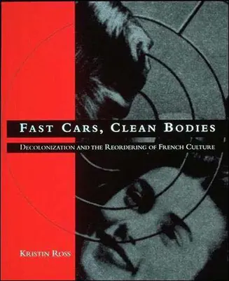Szybkie samochody, czyste ciała: Dekolonizacja i zmiana porządku francuskiej kultury - Fast Cars, Clean Bodies: Decolonization and the Reordering of French Culture