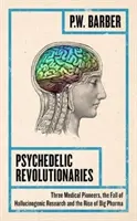 Psychodeliczni rewolucjoniści: Trzech pionierów medycyny, upadek badań nad halucynogenami i powstanie Big Pharma - Psychedelic Revolutionaries: Three Medical Pioneers, the Fall of Hallucinogenic Research and the Rise of Big Pharma