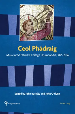 Ceol Phdraig: Muzyka w St Patrick's College Drumcondra, 1875-2016 - Ceol Phdraig: Music at St Patrick's College Drumcondra, 1875-2016