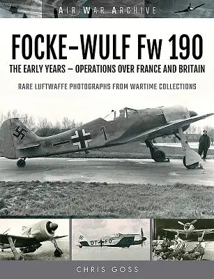 Focke-Wulf FW 190: Wczesne lata - operacje nad Francją i Wielką Brytanią - Focke-Wulf FW 190: The Early Years - Operations Over France and Britain