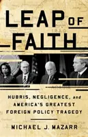 Skok wiary: Hubris, zaniedbanie i największa tragedia amerykańskiej polityki zagranicznej - Leap of Faith: Hubris, Negligence, and America's Greatest Foreign Policy Tragedy