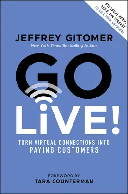 Go Live! Zamień wirtualne znajomości w płacących klientów - Go Live!: Turn Virtual Connections Into Paying Customers